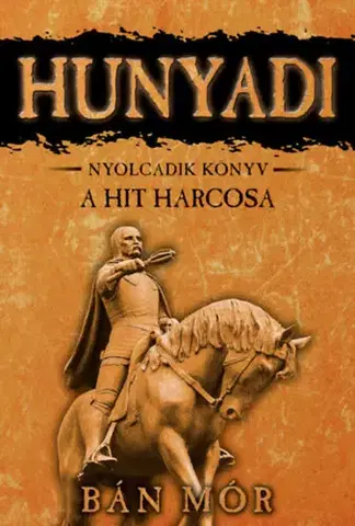 Historické romány Hunyadi 8: A hit harcosa - Mór Bán