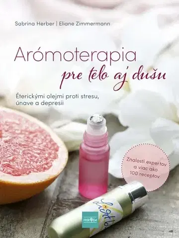 Alternatívna medicína - ostatné Arómoterapia pre telo a dušu: Éterickými olejmi proti stresu, únave a zlej nálade - Sabrina Herber,Eliane Zimmermann