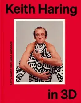 Sochárstvo, plastika Keith Haring in 3D - Larry Warsh,Glenn Adamson