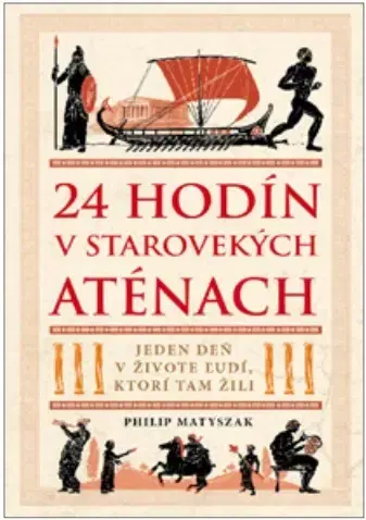 Starovek 24 hodín v starovekých Aténach - Matyszak Philip