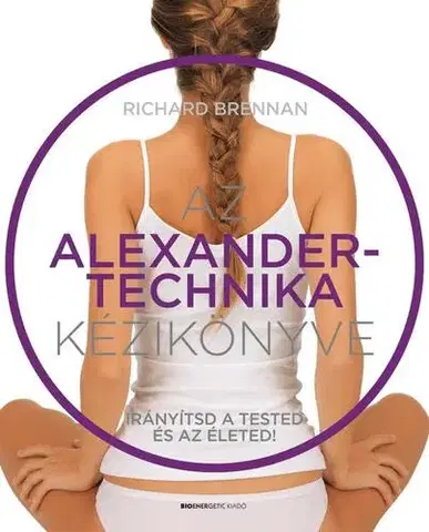 Alternatívna medicína - ostatné Az Alexander-technika kézikönyve - Richard Brennan