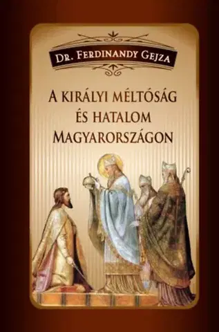 História - ostatné A királyi méltóság és hatalom Magyarországon - Gejza Ferdinandy