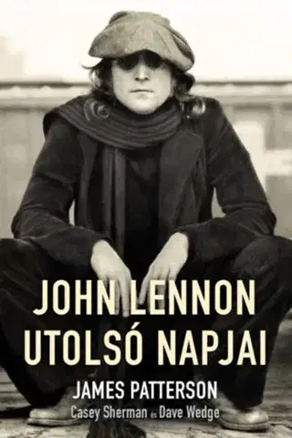 Film, hudba John Lennon utolsó napjai - James Patterson,Casey Sherman,Dave Wedge