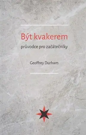 Kresťanstvo Být kvakerem - průvodce pro začátečníky - Geoffrey Durham
