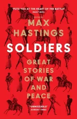 História - ostatné Soldiers: Great Stories of War and Peace - Max Hastings