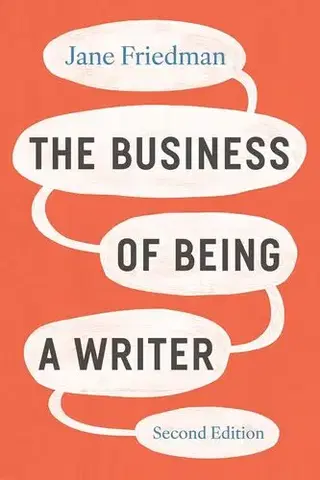 Podnikanie, obchod, predaj The Business of Being a Writer, Second Edition - Jane Friedman