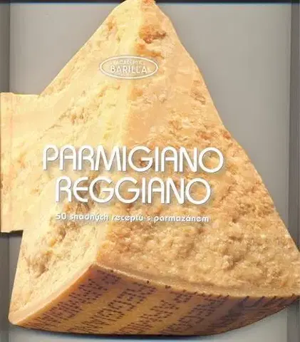 Kuchárky - ostatné Parmigiano-Reggiano - 50 snadných receptů s parmazánem - Barilla Academia