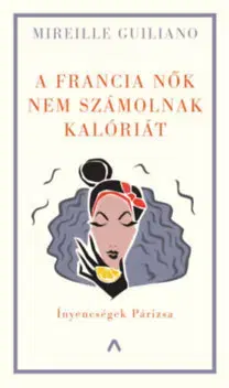 Zdravá výživa, diéty, chudnutie A francia nők nem számolnak kalóriát - Mireille Guilianová