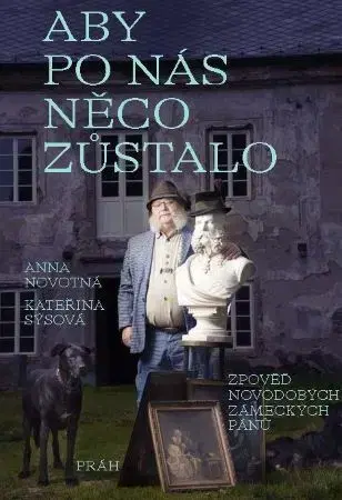 Osobnosti Aby po nás něco zůstalo: Zpověď novodobých zámeckých pánů - Anna Novotná,Kateřina Sýsová