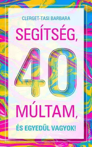 Psychológia, etika Segítség, 40 múltam, és egyedül vagyok! - Barbara Clerget-Tasi