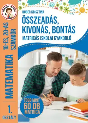 Príprava do školy, pracovné zošity Összeadás, kivonás, bontás - Matricás iskolai gyakorló - 1. osztály Matematika 10-es, 20-as számkör - Több mint 60 db matrica - Krisztina Huber
