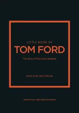 Dizajn, úžitkové umenie, móda Little Book of Tom Ford - Kristen Bateman