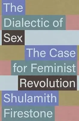 Sociológia, etnológia The Dialectic of Sex - Shulamith Firestone