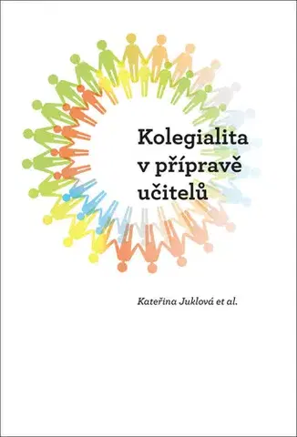Pedagogika, vzdelávanie, vyučovanie Kolegialita v přípravě budoucích učitelů - Kateřina Juklová,Sylvie Tichotová