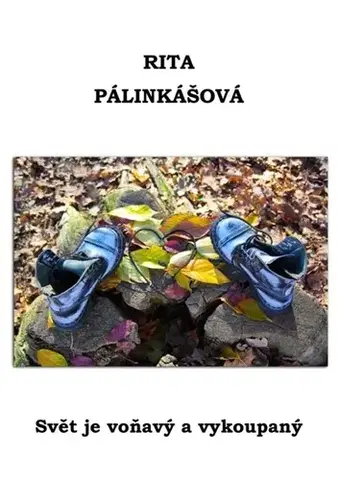 Poézia Svět je voňavý a vykoupaný - Rita Pálinkášová
