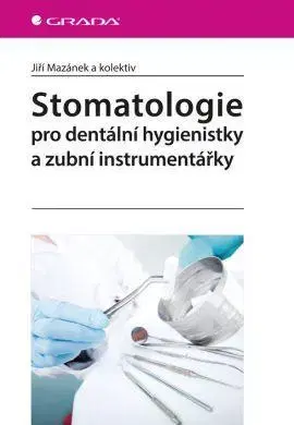 Stomatológia Stomatologie pro dentální hygienistky a zubní instrumentářky - Jiří Mazánek,Kolektív autorov
