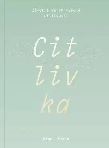 Psychológia, etika Citlivka - Život s darem vysoké citlivosti - Alena Wehle