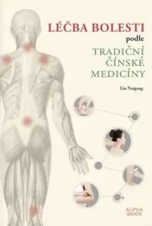 Čínska medicína Léčba bolesti podle tradiční čínské medicíny - Liu Naigang
