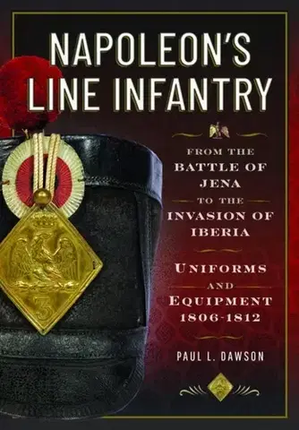 História Napoleon’s Line Infantry – From the Battle of Jena to the Invasion of Iberia - Paul L Dawson