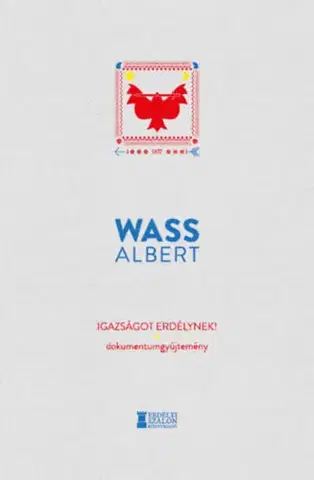História - ostatné Igazságot Erdélynek! - Dokumentumgyűjtemény - Albert Wass