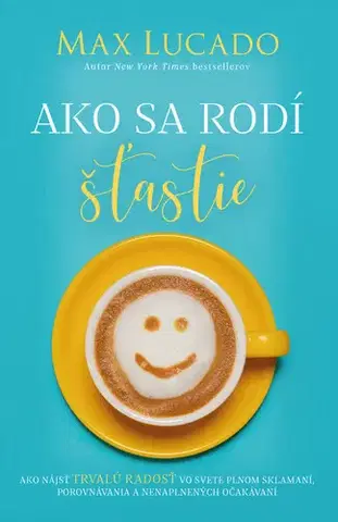 Duchovný rozvoj Ako sa rodí šťastie - Max Lucado