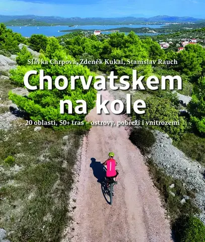 Voda, lyže, cyklo Chorvatskem na kole - 20 oblastí, 50+ tras - ostrovy, pobřeží i vnitrozemí - Slávka Chrpová,Stanislav Rauch,Zdeněk Kukal