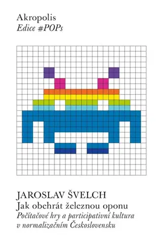 Slovenské a české dejiny Jak obehrát železnou oponu - Jaroslav Švelch