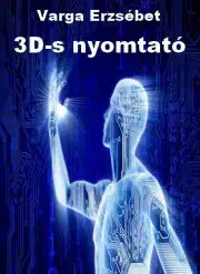 Detektívky, trilery, horory 3D-s nyomtató - Varga Erzsébet