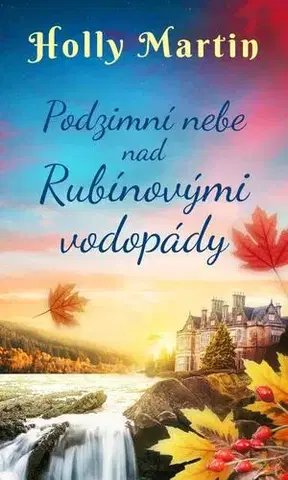 Romantická beletria Podzimní nebe nad Rubínovými vodopády - Holly Martin