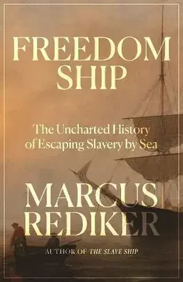 Svetové dejiny, dejiny štátov Freedom Ship : The Uncharted History of Escaping Slavery by Sea - Marcus Rediker