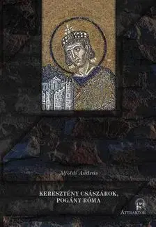 História - ostatné Keresztény császárok, pogány Róma - András Alföldi