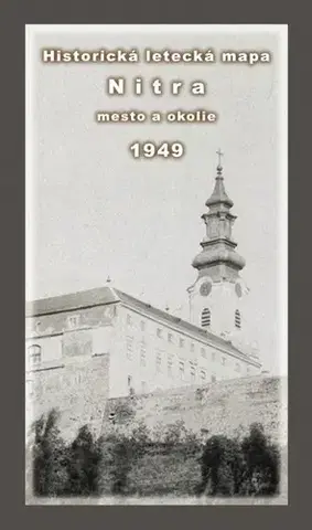 Slovensko a Česká republika Historická letecká mapa mesta Nitra a okolia z roku 1949 - Michal Klaučo,Daniel Kubinský