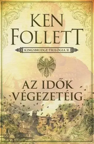 Historické romány Kingsbridge-trilógia 2: Az idők végezetéig - Ken Follett,Katalin Sóvágó