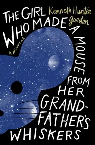 Sci-fi a fantasy The Girl Who Made a Mouse From Her Grandfather's Whiskers - Kenneth Hunter Gordon