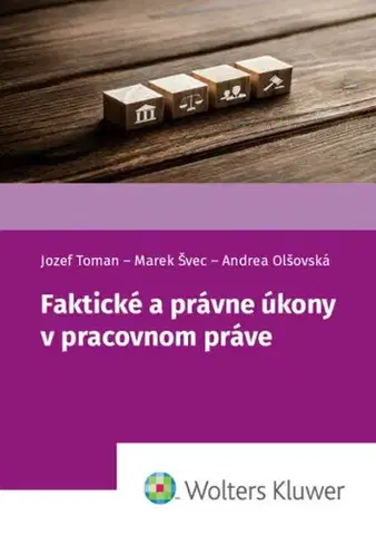 Pracovné právo Faktické a právne úkony v pracovnom práve - Jozef Toman,Marek Švec,Andrea Olšovská,Kluwer Wolters