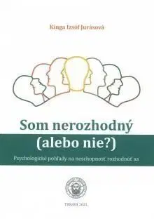 Psychológia, etika Som nerozhodný (alebo nie?) - Kinga Izsóf Jurásová