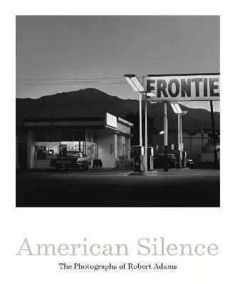 Fotografia American Silence: The Photographs of Robert Adams - Sarah Greenough,Robert