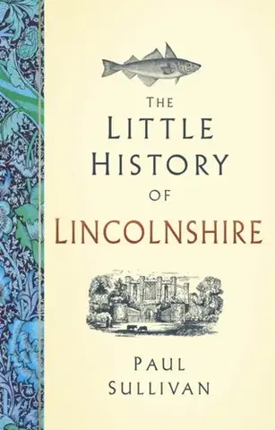 História The Little History of Lincolnshire - Paul O´Sullivan
