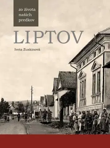 Slovenské a české dejiny LIPTOV zo života našich predkov - Iveta Zuskinová