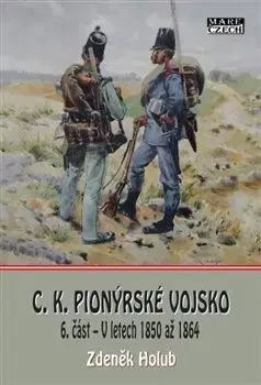 Armáda, zbrane a vojenská technika C.K. Pionýrské vojsko - 6. část - V letech 1850 až 1864 - Zdeněk Holub