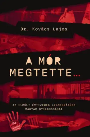 Fejtóny, rozhovory, reportáže A mór megtette - Az elmúlt évtizedek legmegrázóbb magyar gyilkosságai - Lajos Kovács