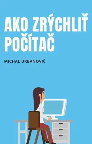 Počítačová literatúra - ostatné Ako zrýchliť počítač - Michal Urbanovič