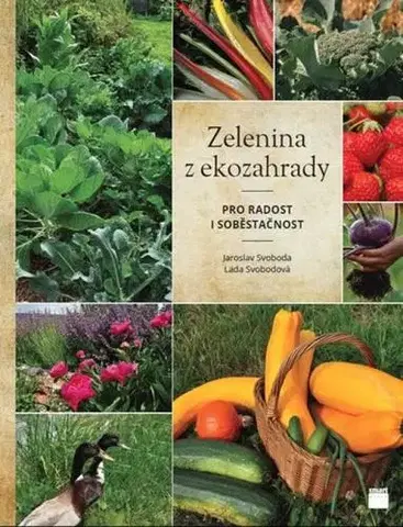 Úžitková záhrada Zelenina z ekozahrady pro radost i soběstačnost - Ludmila Zažímalová,Jaroslav Svoboda