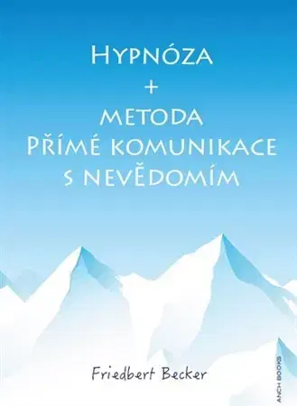 Psychológia, etika Hypnóza + Metoda přímé komunikace s nevědomím - Friedbert Becker
