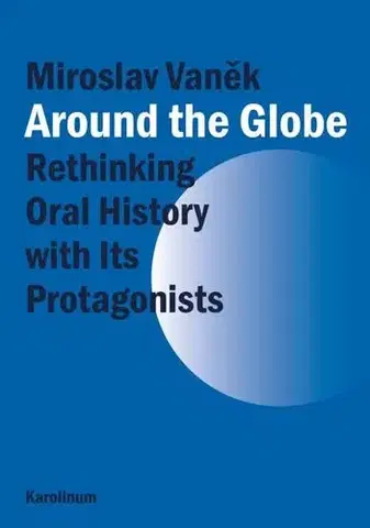 História - ostatné Around the Globe. Rethinking Oral History with Its Protagonists - Miroslav Vaněk