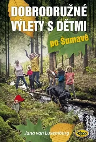 Slovensko a Česká republika Dobrodružné výlety s dětmi po Šumavě - Jana van Luxemburg