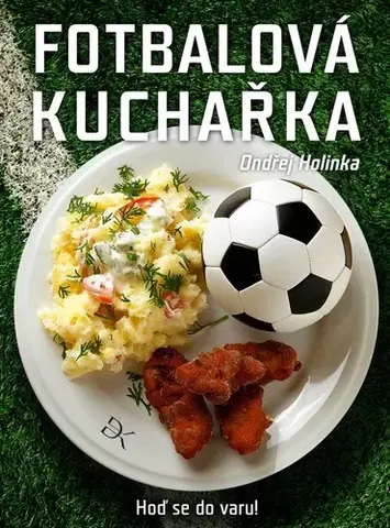 Kuchárky - ostatné Fotbalová kuchařka. Hoď se do varu! - Ondřej Holinka