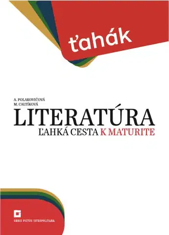 Slovenský jazyk Ťahák: Literatúra - ľahká cesta k maturite - Alena Polakovičová,Milada Caltíková
