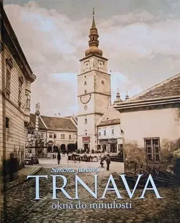 Slovenské a české dejiny Trnava - okná do minulosti - Simona Jurčová