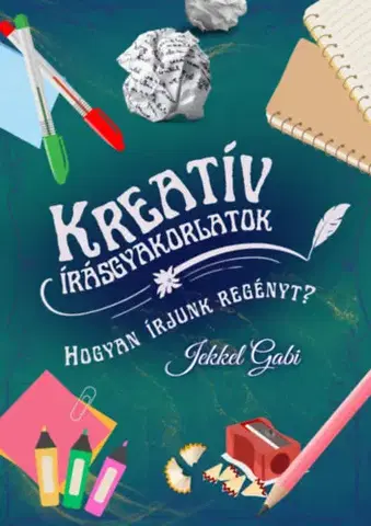 Hobby - ostatné Kreatív írásgyakorlatok - Hogyan írjunk regényt? - Gabi Jekkel